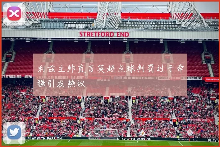 利兹主帅直言英超点球判罚过于牵强引发热议